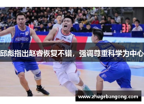 邱彪指出赵睿恢复不错,强调尊重科学为中心 邱彪指出赵睿恢复不错,强调尊重科学为中心